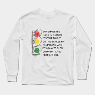 It's okay to slow down until you figure it out. Long Sleeve T-Shirt